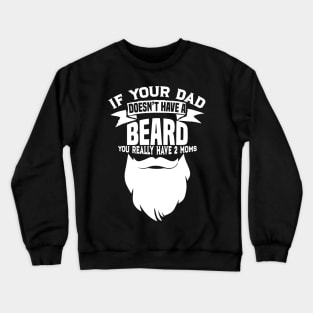 If Your Dad Doesn't Have A Beard - Funny Mom Shirt Crewneck Sweatshirt